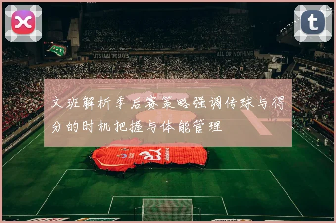 文班解析季后赛策略强调传球与得分的时机把握与体能管理