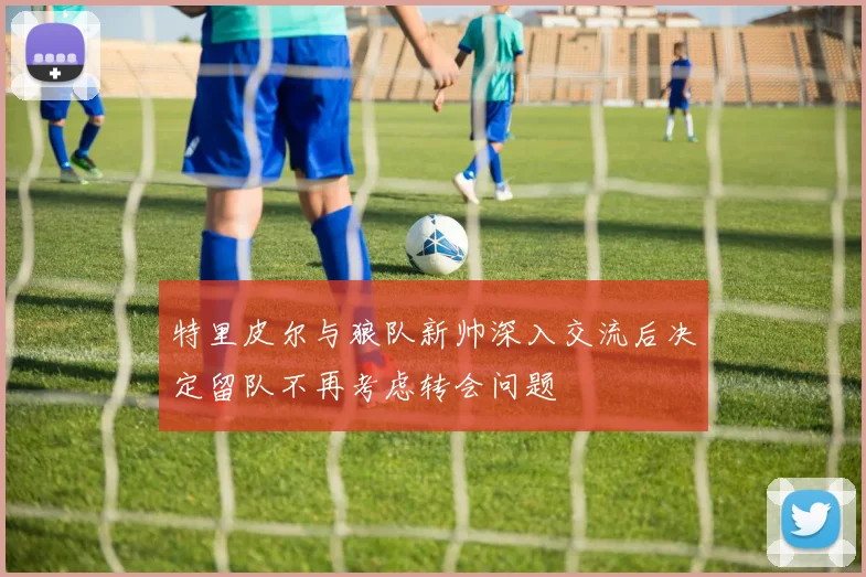 特里皮尔与狼队新帅深入交流后决定留队不再考虑转会问题